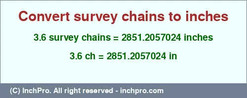 3.6 survey chains to inches is equal to 2851.2057024 (in) Result converting 3.6 survey chains to inches = 2851.2057024 inches