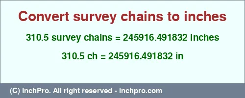 310.5 survey chains to inches is equal to 245916.491832 (in) Result converting 310.5 survey chains to inches = 245916.491832 inches