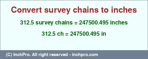 Result converting 312.5 survey chains to inches = 247500.495 inches