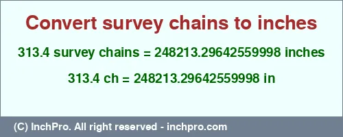 313.4 survey chains to inches is equal to 248213.29642559998 (in) Result converting 313.4 survey chains to inches = 248213.29642559998 inches