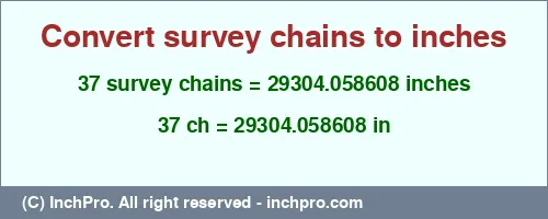 Result converting 37 survey chains to inches = 29304.058608 inches