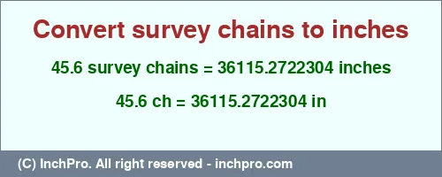 45.6 survey chains to inches is equal to 36115.2722304 (in) Result converting 45.6 survey chains to inches = 36115.2722304 inches