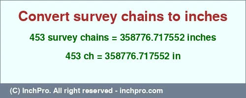 453 survey chains to inches is equal to 358776.717552 (in) Result converting 453 survey chains to inches = 358776.717552 inches