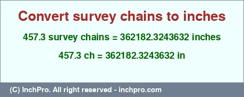 457.3 survey chains to inches is equal to 362182.3243632 (in) Result converting 457.3 survey chains to inches = 362182.3243632 inches