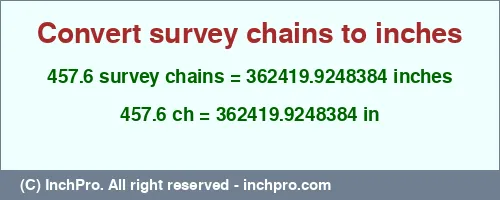 457.6 survey chains to inches is equal to 362419.9248384 (in) Result converting 457.6 survey chains to inches = 362419.9248384 inches