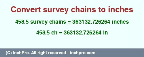 458.5 survey chains to inches is equal to 363132.726264 (in) Result converting 458.5 survey chains to inches = 363132.726264 inches