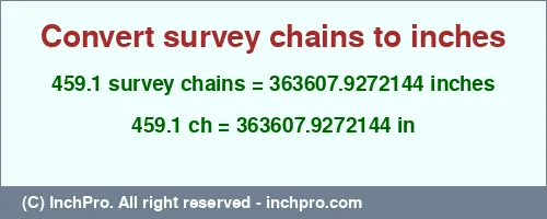 459.1 survey chains to inches is equal to 363607.9272144 (in) Result converting 459.1 survey chains to inches = 363607.9272144 inches