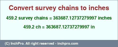 Result converting 459.2 survey chains to inches = 363687.12737279997 inches