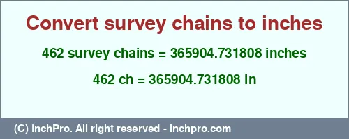 462 survey chains to inches is equal to 365904.731808 (in) Result converting 462 survey chains to inches = 365904.731808 inches