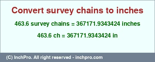 463.6 survey chains to inches is equal to 367171.9343424 (in) Result converting 463.6 survey chains to inches = 367171.9343424 inches