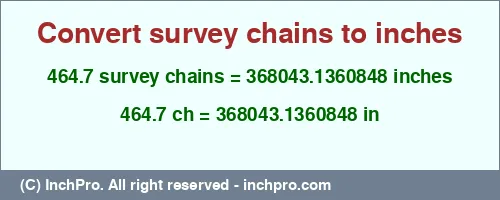 464.7 survey chains to inches is equal to 368043.1360848 (in) Result converting 464.7 survey chains to inches = 368043.1360848 inches