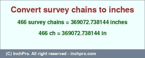 466 survey chains to inches is equal to 369072.738144 (in) Result converting 466 survey chains to inches = 369072.738144 inches