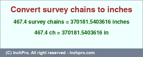 467.4 survey chains to inches is equal to 370181.5403616 (in) Result converting 467.4 survey chains to inches = 370181.5403616 inches
