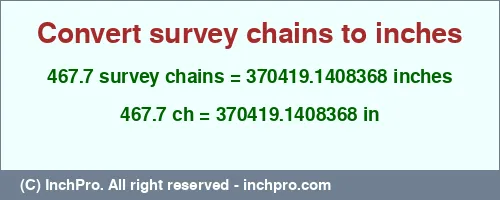 467.7 survey chains to inches is equal to 370419.1408368 (in) Result converting 467.7 survey chains to inches = 370419.1408368 inches