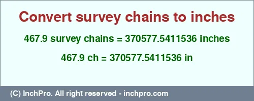 467.9 survey chains to inches is equal to 370577.5411536 (in) Result converting 467.9 survey chains to inches = 370577.5411536 inches