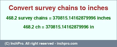 468.2 survey chains to inches is equal to 370815.14162879996 (in) Result converting 468.2 survey chains to inches = 370815.14162879996 inches