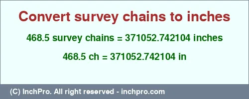 468.5 survey chains to inches is equal to 371052.742104 (in) Result converting 468.5 survey chains to inches = 371052.742104 inches