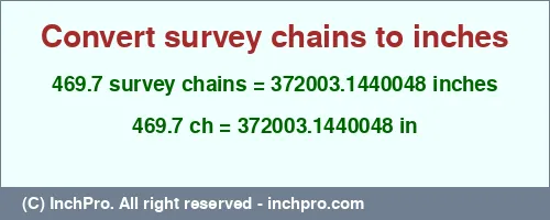 469.7 survey chains to inches is equal to 372003.1440048 (in) Result converting 469.7 survey chains to inches = 372003.1440048 inches