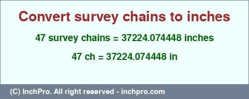 47 survey chains to inches is equal to 37224.074448 (in) Result converting 47 survey chains to inches = 37224.074448 inches