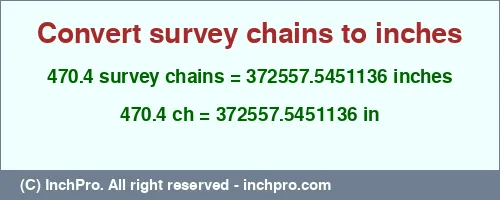 470.4 survey chains to inches is equal to 372557.5451136 (in) Result converting 470.4 survey chains to inches = 372557.5451136 inches