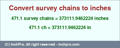471.1 survey chains to inches is equal to 373111.9462224 (in) Result converting 471.1 survey chains to inches = 373111.9462224 inches
