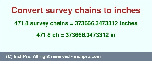 471.8 survey chains to inches is equal to 373666.3473312 (in) Result converting 471.8 survey chains to inches = 373666.3473312 inches