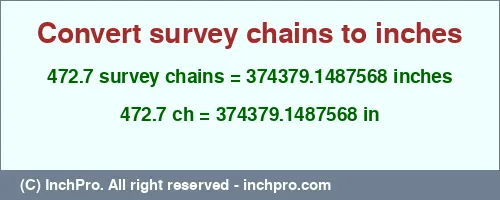 Result converting 472.7 survey chains to inches = 374379.1487568 inches