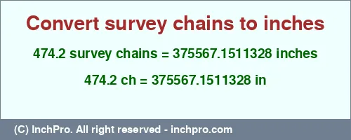 Result converting 474.2 survey chains to inches = 375567.1511328 inches