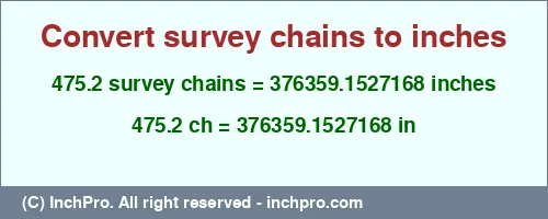 475.2 survey chains to inches is equal to 376359.1527168 (in) Result converting 475.2 survey chains to inches = 376359.1527168 inches