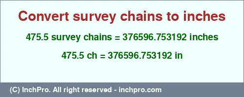 475.5 survey chains to inches is equal to 376596.753192 (in) Result converting 475.5 survey chains to inches = 376596.753192 inches