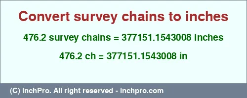 476.2 survey chains to inches is equal to 377151.1543008 (in) Result converting 476.2 survey chains to inches = 377151.1543008 inches
