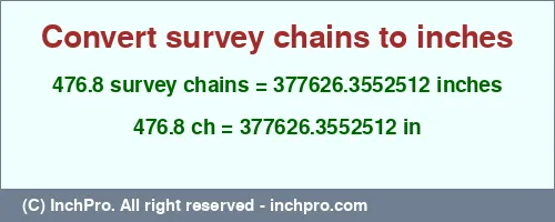 476.8 survey chains to inches is equal to 377626.3552512 (in) Result converting 476.8 survey chains to inches = 377626.3552512 inches