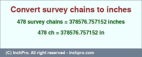 Result converting 478 survey chains to inches = 378576.757152 inches