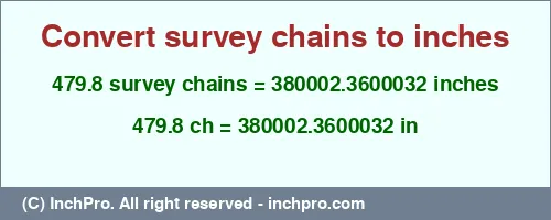 479.8 survey chains to inches is equal to 380002.3600032 (in) Result converting 479.8 survey chains to inches = 380002.3600032 inches