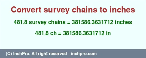481.8 survey chains to inches is equal to 381586.3631712 (in) Result converting 481.8 survey chains to inches = 381586.3631712 inches