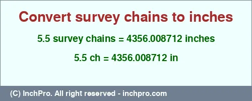 5.5 survey chains to inches is equal to 4356.008712 (in) Result converting 5.5 survey chains to inches = 4356.008712 inches