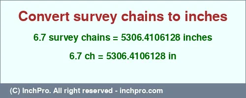 6.7 survey chains to inches is equal to 5306.4106128 (in) Result converting 6.7 survey chains to inches = 5306.4106128 inches