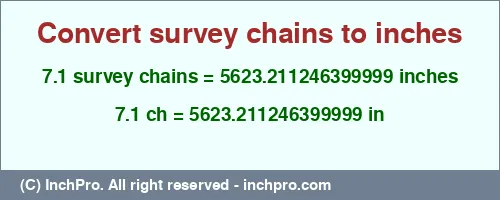 7.1 survey chains to inches is equal to 5623.211246399999 (in) Result converting 7.1 survey chains to inches = 5623.211246399999 inches