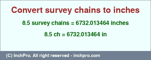 Result converting 8.5 survey chains to inches = 6732.013464 inches