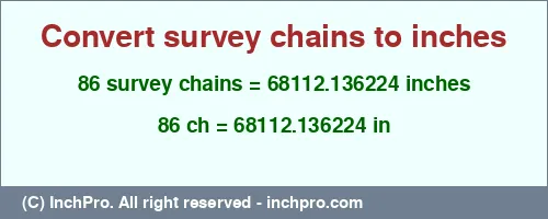 Result converting 86 survey chains to inches = 68112.136224 inches