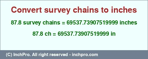 87.8 survey chains to inches is equal to 69537.73907519999 (in) Result converting 87.8 survey chains to inches = 69537.73907519999 inches