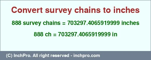 888 survey chains to inches is equal to 703297.4065919999 (in) Result converting 888 survey chains to inches = 703297.4065919999 inches