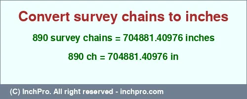 890 survey chains to inches is equal to 704881.40976 (in) Result converting 890 survey chains to inches = 704881.40976 inches