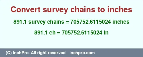 891.1 survey chains to inches is equal to 705752.6115024 (in) Result converting 891.1 survey chains to inches = 705752.6115024 inches