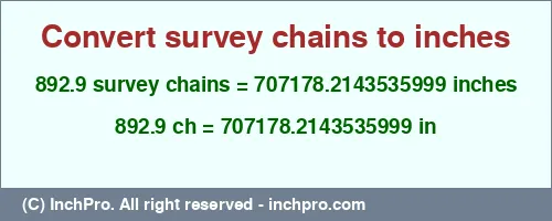 Result converting 892.9 survey chains to inches = 707178.2143535999 inches