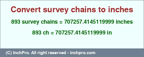 893 survey chains to inches is equal to 707257.4145119999 (in) Result converting 893 survey chains to inches = 707257.4145119999 inches