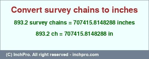 893.2 survey chains to inches is equal to 707415.8148288 (in) Result converting 893.2 survey chains to inches = 707415.8148288 inches