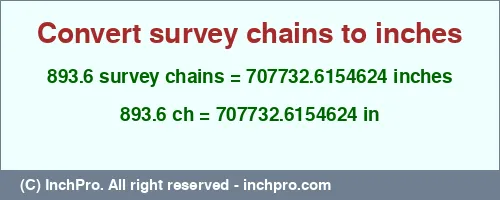 893.6 survey chains to inches is equal to 707732.6154624 (in) Result converting 893.6 survey chains to inches = 707732.6154624 inches
