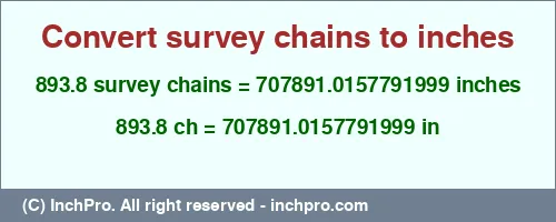 Result converting 893.8 survey chains to inches = 707891.0157791999 inches