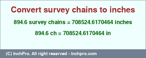 894.6 survey chains to inches is equal to 708524.6170464 (in) Result converting 894.6 survey chains to inches = 708524.6170464 inches